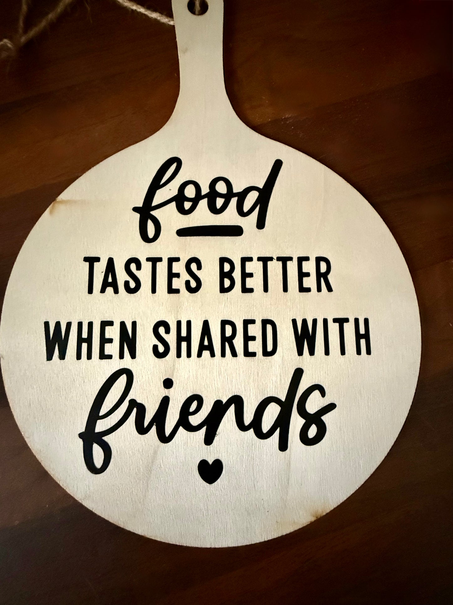 Food Tastes Better When Shared With Friends Wooden Paddle Sign!